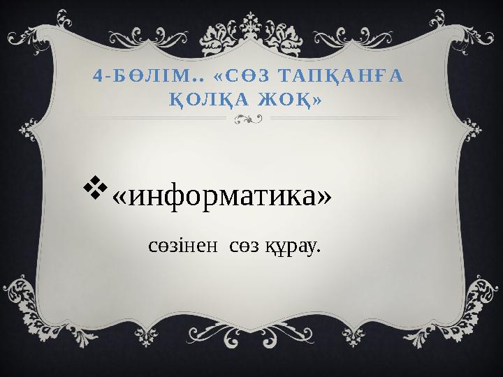 4-БӨЛІМ.. «СӨЗ ТАПҚАНҒА ҚОЛҚА ЖОҚ» «информатика» сөзінен сөз құрау.