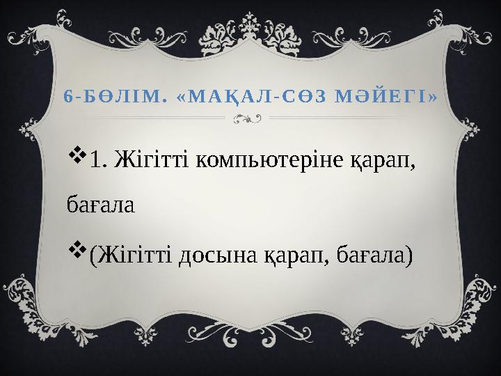 6-БӨЛІМ. «МАҚАЛ-СӨЗ МӘЙЕГІ» 1. Жігітті компьютеріне қарап, бағала (Жігітті досына қарап, бағала)