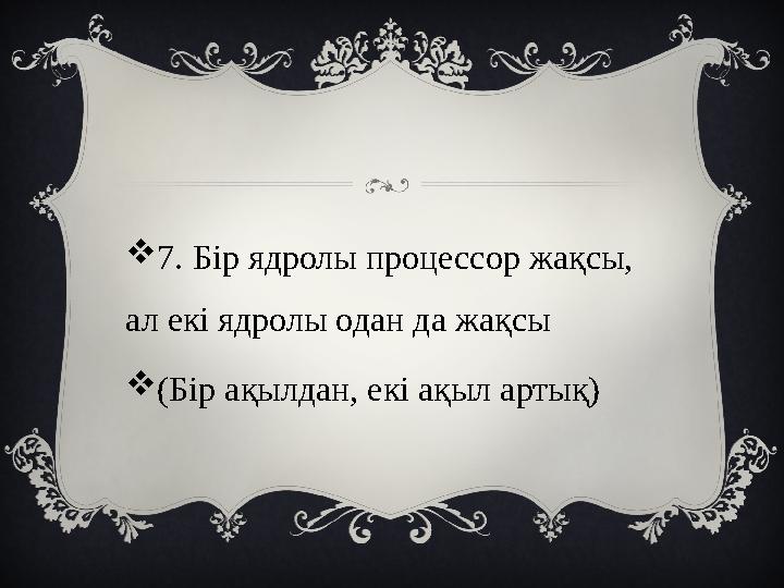 7. Бір ядролы процессор жақсы, ал екі ядролы одан да жақсы (Бір ақылдан, екі ақыл артық)
