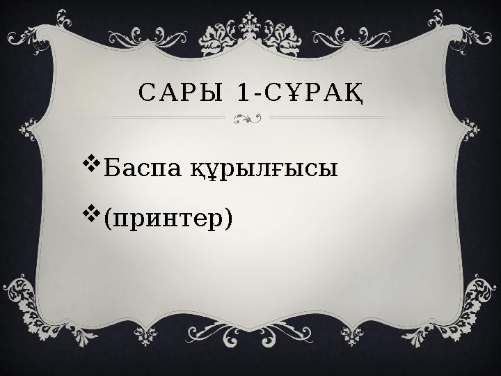 САРЫ 1-СҰРАҚ Баспа құрылғысы (принтер)