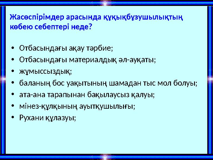 Жасөспірімдер арасында құқықбұзушылықтың көбею себептері неде? •Отбасындағы ақау тәрбие; •Отбасындағы материалдық әл-ауқаты; •ж Жасөспірімдер арасында құқықбұзушылықтың көбею себептері неде? •Отбасындағы ақау тәрбие; •Отбасындағы материалдық әл-ауқаты; •ж