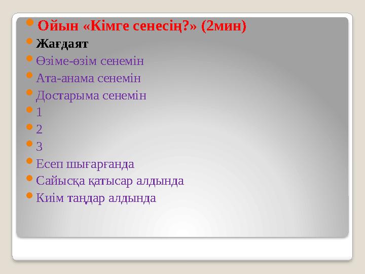  Ойын «Кімге сенесің?» (2мин)  Жағдаят  Өзіме-өзім сенемін  Ата-анама сенемін  Достарыма сенемін  1  2  3  Есеп шыға