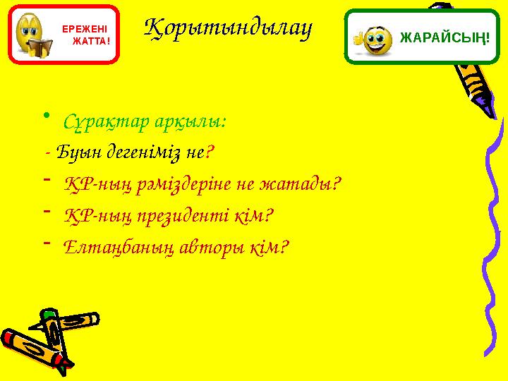 Қорытындылау •Сұрақтар арқылы: - Буын дегеніміз не? -ҚР-ның рәміздеріне не жатады? -ҚР-ның президенті кім? -Елтаңбаның авторы к