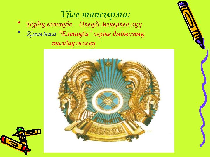 Үйге тапсырма: •Біздің елтаңба. Өлеңді мәнерлеп оқу •Қосымша “Елтаңба” сөзіне дыбыстық талдау жасау