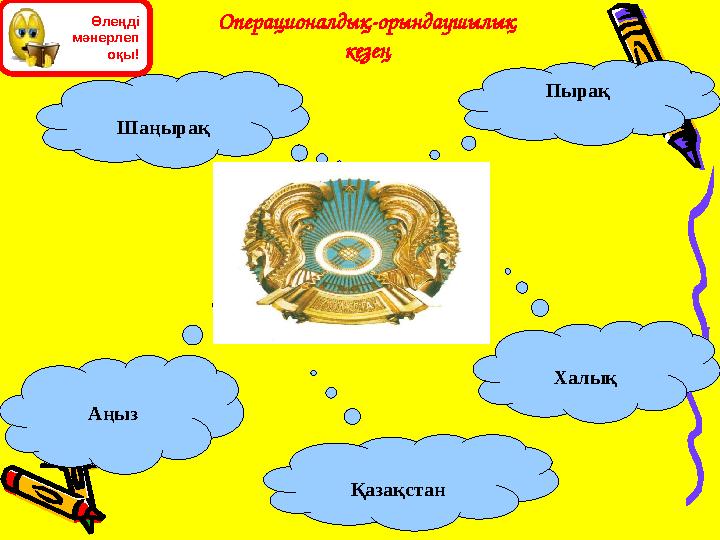Операционалдық-орындаушылық кезең Шаңырақ Пырақ Аңыз Қазақстан Халық Өлеңді мәнерлеп оқы!