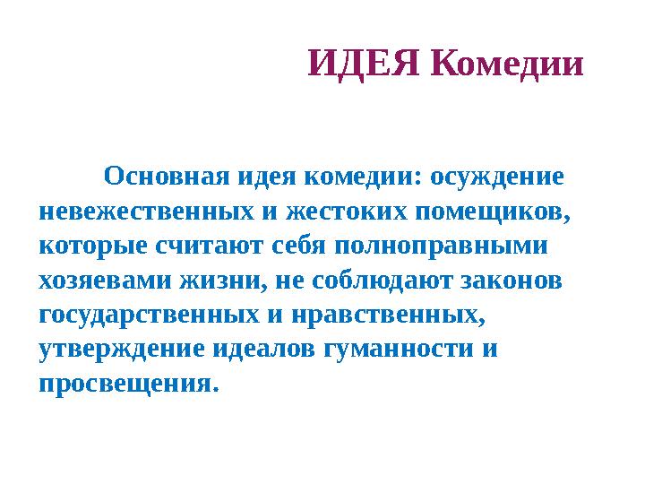 ИДЕЯ Комедии Основная идея комедии: осуждение невежественных и жестоких помещиков, которые счит