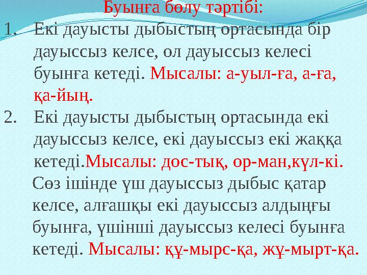 Буынға бөлу тәртібі: 1.Екі дауысты дыбыстың ортасында бір дауыссыз келсе, ол дауыссыз келесі буынға кетеді. Мысалы: а-уыл-ға,