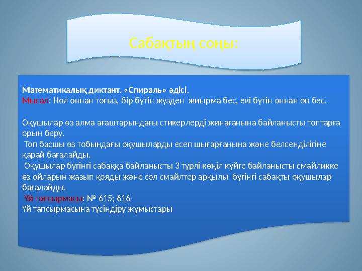 Сабақтың соңы: Математикалық диктант. «Спираль» әдісі. Мысал: Нөл оннан тоғыз, бір бүтін жүзден жиырма бес, екі бүтін оннан