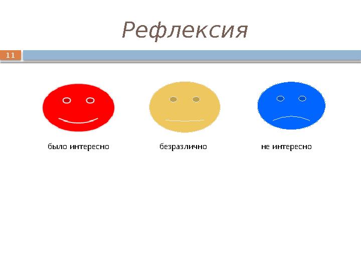 11 Рефлексия было интересно безразлично не интересно