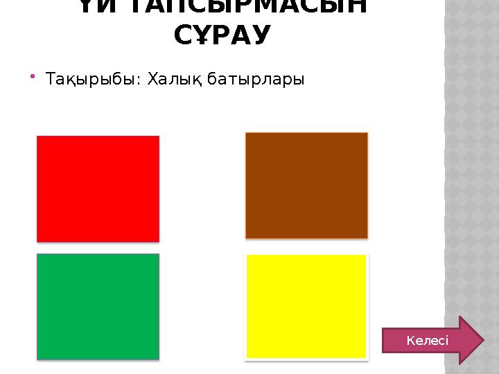 ҮЙ ТАПСЫРМАСЫН СҰРАУ Тақырыбы: Халық батырлары Келесі