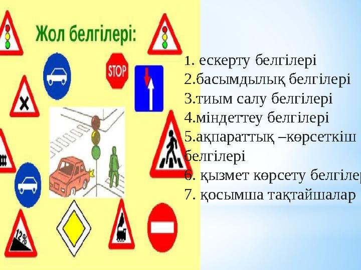 1. ескерту белгілері 2.басымдылық белгілері 3.тиым салу белгілері 4.міндеттеу белгілері 5.ақпараттық –көрсеткіш белгілері 6. қы
