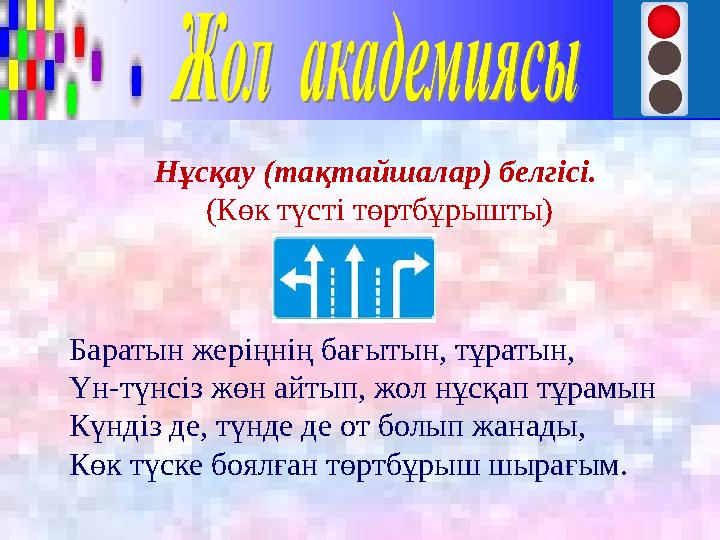 Нұсқау (тақтайшалар) белгісі. (Көк түсті төртбұрышты) Баратын жеріңнің бағытын, тұратын, Үн-түнсіз жөн айтып, жол нұсқап тұрамы