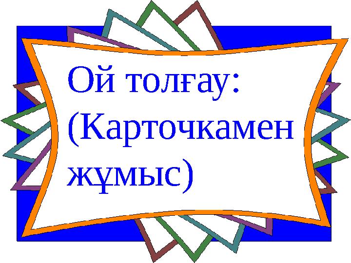 Ой толғау: (Карточкамен жұмыс)