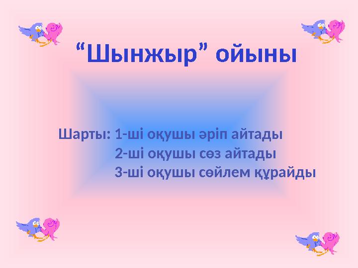 “Шынжыр” ойыны Шарты: 1-ші оқушы әріп айтады 2-ші оқушы сөз айтады 3-ші оқушы сөйлем құра