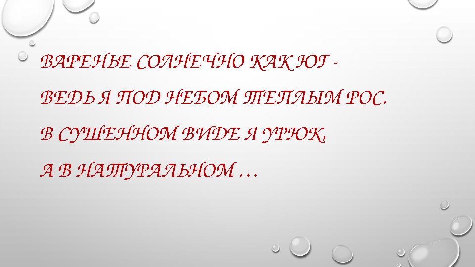 ВАРЕНЬЕ СОЛНЕЧНО КАК ЮГ - ВЕДЬ Я ПОД НЕБОМ ТЕПЛЫМ РОС. В СУШЕННОМ ВИДЕ Я УРЮК, А В НАТУРАЛЬНОМ …