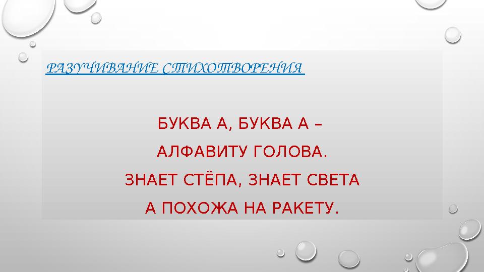 РАЗУЧИВАНИЕ СТИХОТВОРЕНИЯ БУКВА А, БУКВА А – АЛФАВИТУ ГОЛОВА. ЗНАЕТ СТЁПА, ЗНАЕТ СВЕТА А ПОХОЖА НА РАКЕТУ.