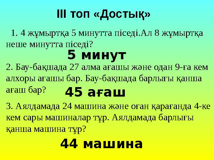 1. 4 жұмыртқа 5 минутта піседі.Ал 8 жұмыртқа неше минутта піседі? 2. Бау-бақшада 27 алма ағашы және одан 9-ға кем алхоры аға