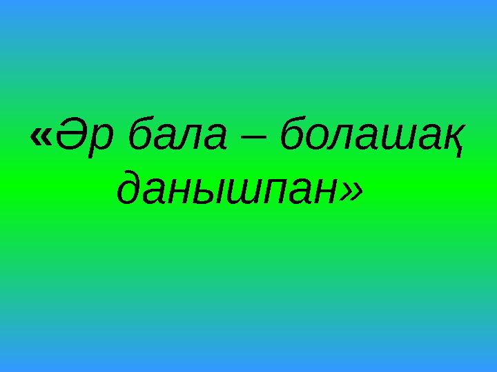 «Әр бала – болашақ данышпан»