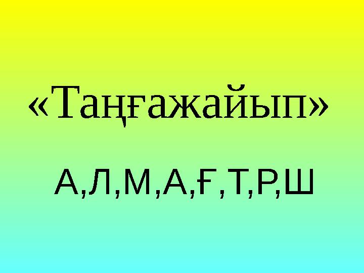 А,Л,М,А,Ғ,Т,Р,Ш «Таңғажайып»