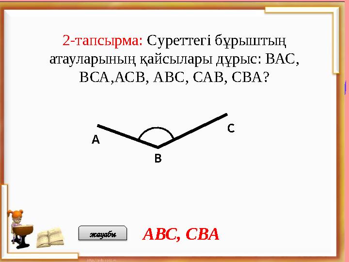 С В А 2-тапсырма: Cуреттегі бұрыштың атауларының қайсылары дұрыс: ВАС, ВСА,АСВ, АВС, САВ, СВА? АВС, СВА жауабы