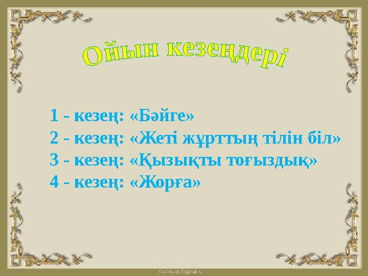 1 - кезең: «Бәйге» 2 - кезең: «Жеті жұрттың тілін біл» 3 - кезең: «Қызықты тоғыздық» 4 - кезең: «Жорға»