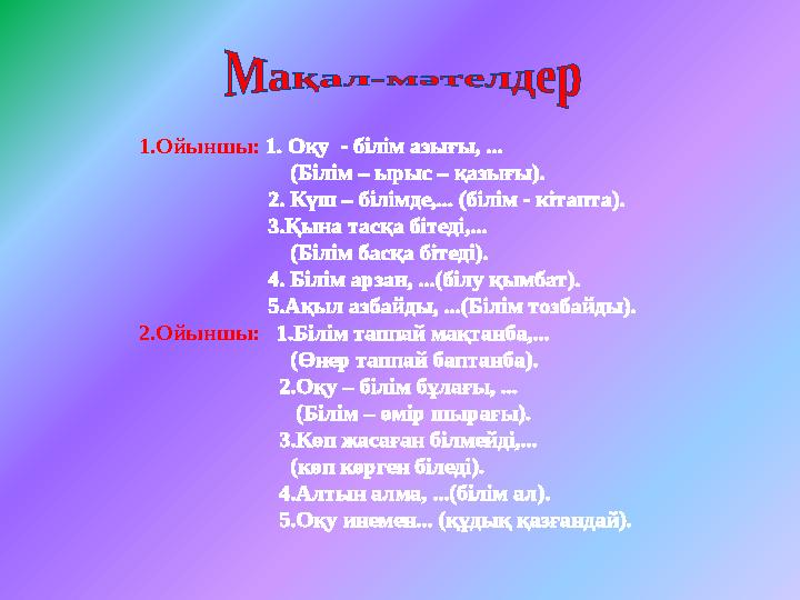 1.Ойыншы: 1. Оқу - білім азығы, ... (Білім – ырыс – қазығы). 2. Күш – білімде