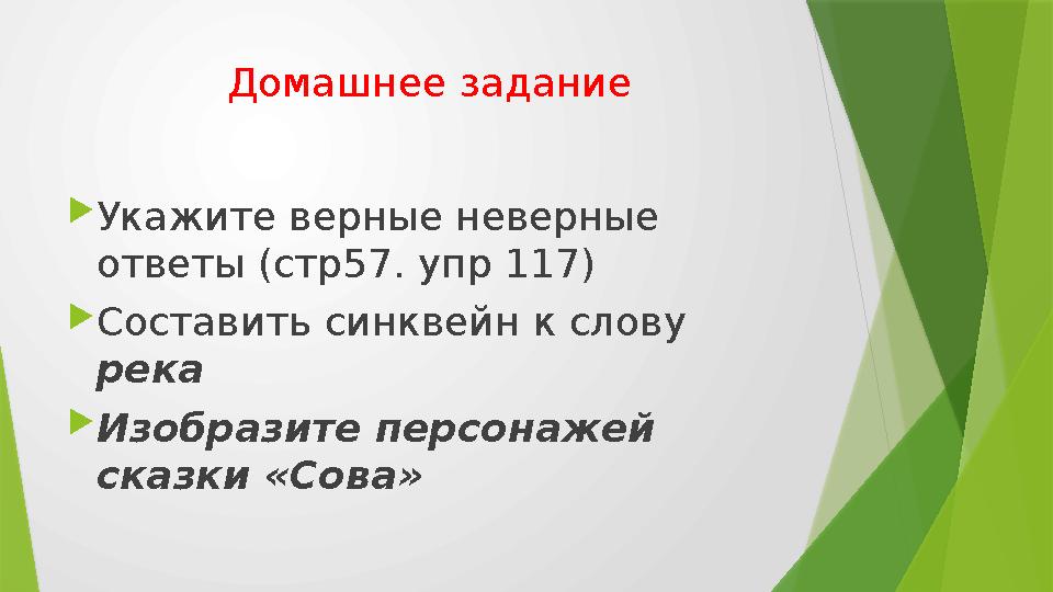 Домашнее задание  Укажите верные неверные ответы (стр57. упр 117)  Составить синквейн к слову река  Изобразите персонажей