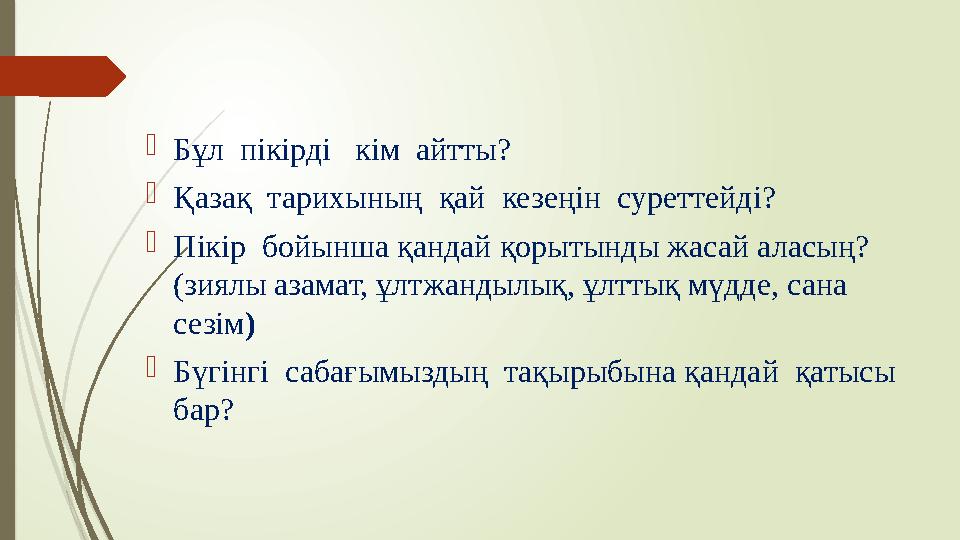  Бұл пікірді кім айтты?  Қазақ тарихының қай кезеңін суреттейді?  Пікір бойынша қандай қорытынды жасай аласың? (зия