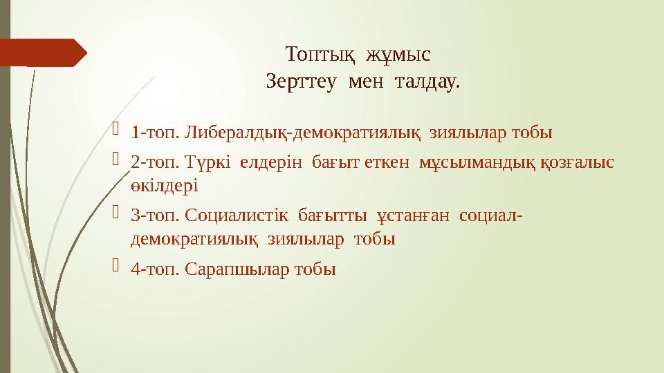 Топтық жұмыс Зерттеу мен талдау.  1-топ. Либералдық-демократиялық зиялылар тобы  2-топ. Түркі елдерін бағыт еткен мұс