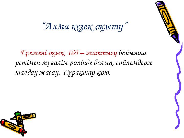 “Алма кезек оқыту” Ережені оқып, 169 – жаттығу бойынша ретімен мұғалім рөлінде болып, сөйлемдерге талдау жасау. Сұрақтар қ
