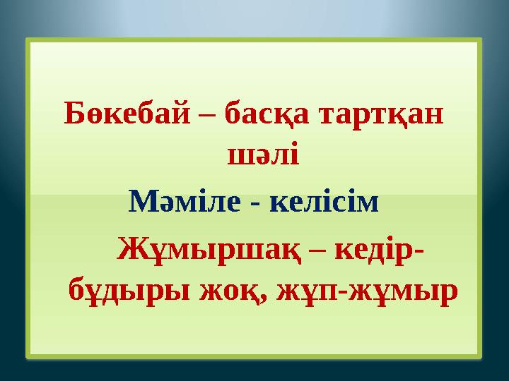Бөкебай – басқа тартқан шәлі Мәміле - келісім Жұмыршақ – кедір- бұдыры жоқ, жұп-жұмыр