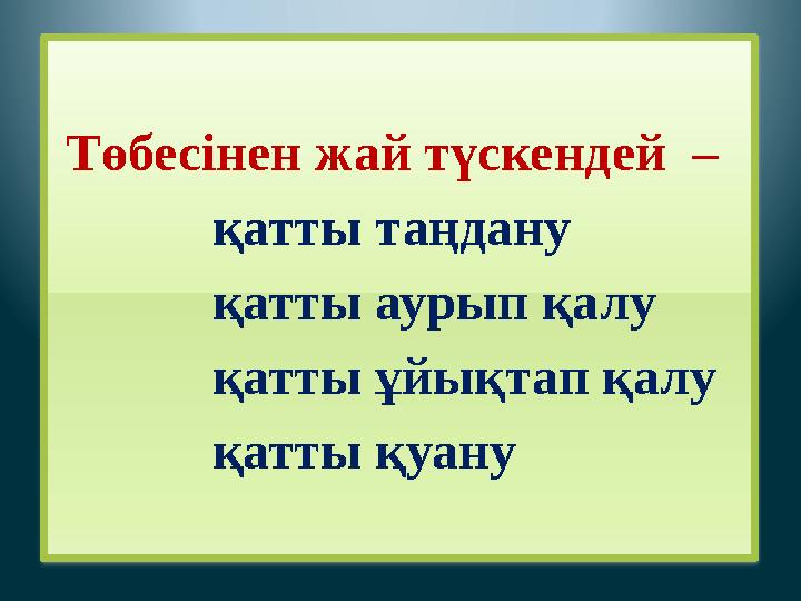 Төбесінен жай түскендей – қатты таңдану қатты аурып қалу қатты ұйықтап қалу
