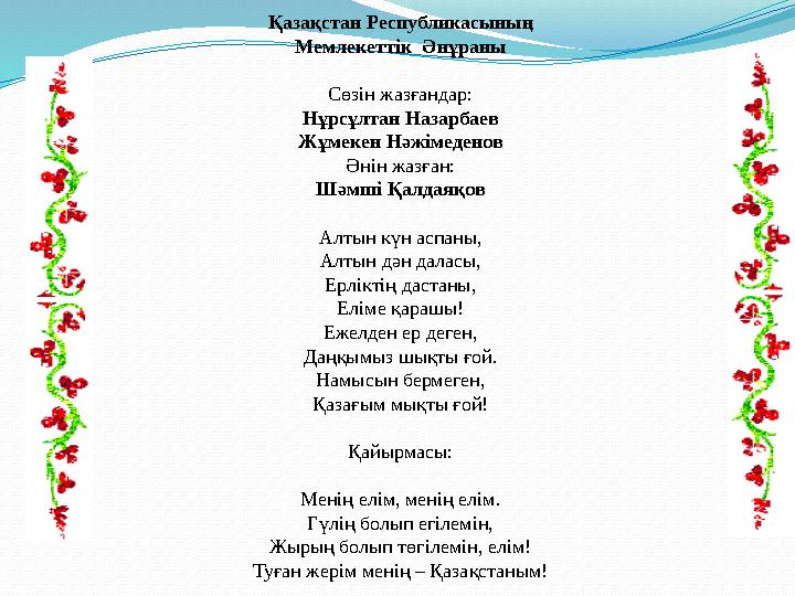 Қазақстан Республикасының Мемлекеттік Әнұраны Сөзін жазғандар: Нұрсұлтан Назарбаев Жұмекен Нәжімеденов Әнін жазған: Шәмші Қал