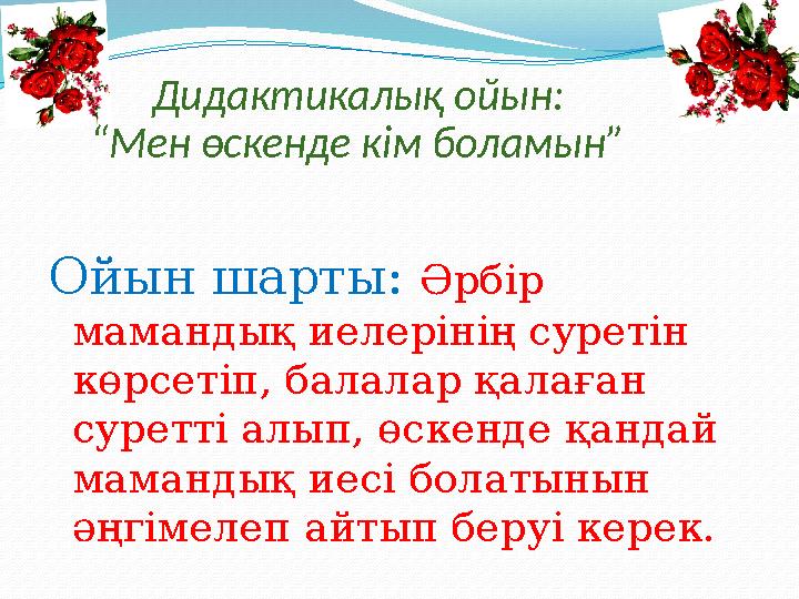 Дидактикалық ойын: “Мен өскенде кім боламын” Ойын шарты: Әрбір мамандық иелерінің суретін көрсет