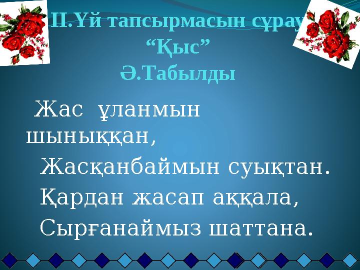 II.Үй тапсырмасын сұрау “Қыс” Ә.Табылды Жас ұланмын шыныққан, Жасқанбаймын суықтан. Қардан жасап аққала, Сырғанаймыз ш