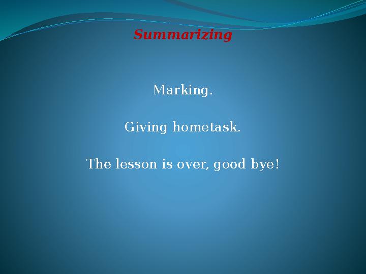 Summarizing Marking. Giving hometask. The lesson is over, good bye!