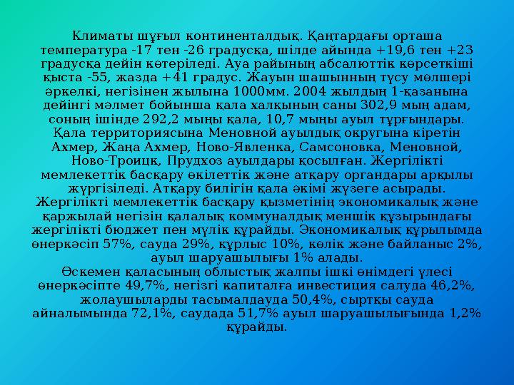 Климаты шұғыл континенталдық. Қаңтардағы орташа температура -17 тен -26 градусқа, шілде айында +19,6 тен +23 градусқа дейін кө Климаты шұғыл континенталдық. Қаңтардағы орташа температура -17 тен -26 градусқа, шілде айында +19,6 тен +23 градусқа дейін кө