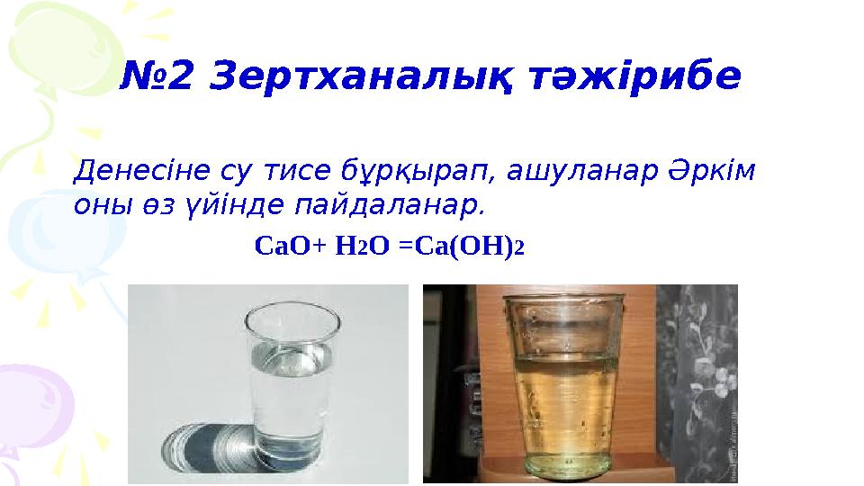 №2 Зертханалық тәжірибе Денесіне су тисе бұрқырап, ашуланар Әркім оны өз үйінде пайдаланар. СаО+ Н2О =Са(ОН)2