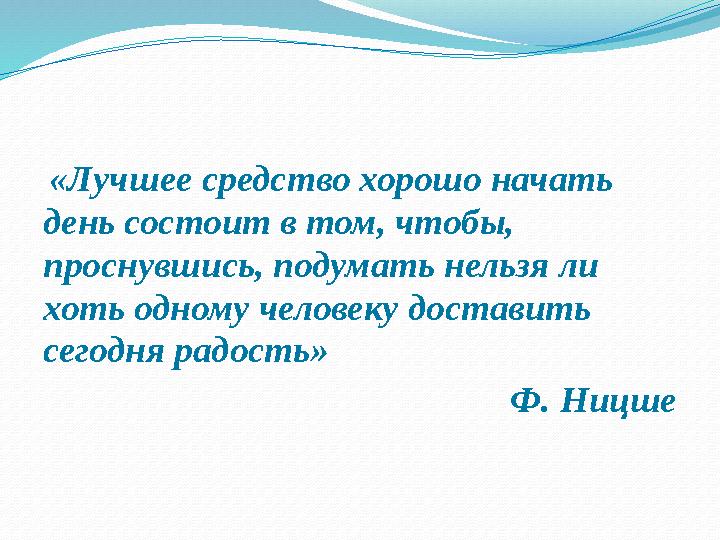 «Лучшее средство хорошо начать день состоит в том, чтобы, проснувшись, подумать нельзя ли хоть одному человеку доставить с