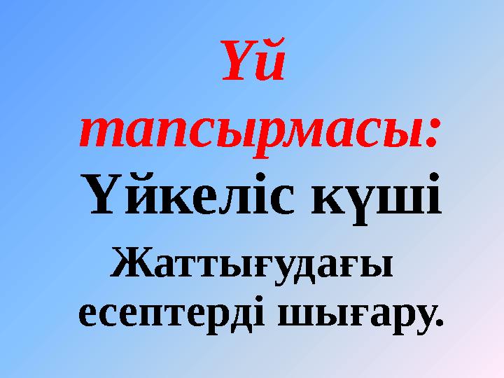 Үй тапсырмасы: Үйкеліс күші Жаттығудағы есептерді шығару.