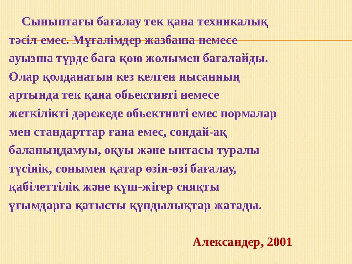Сыныптағы бағалау тек қана техникалық тәсіл емес. Мұғалімдер жазбаша немесе ауызша түрде баға қою жолымен бағалайды. Олар қол