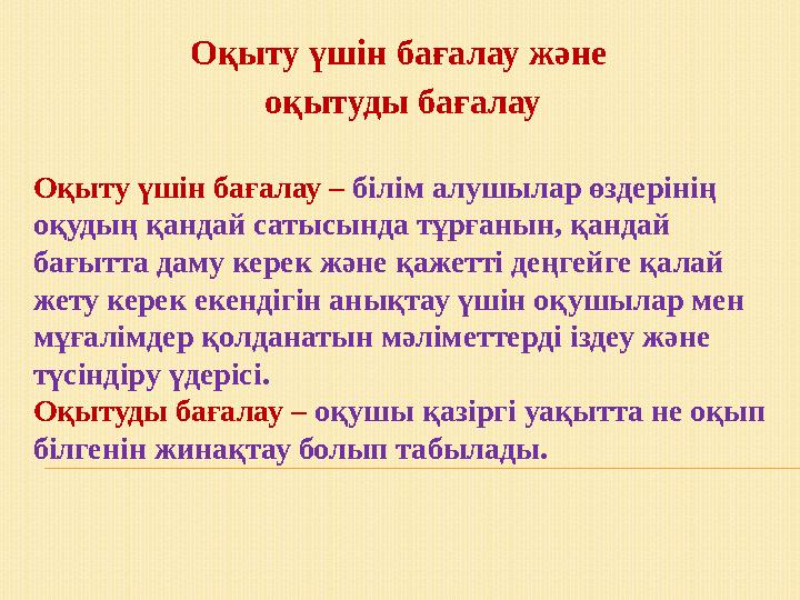 Оқыту үшін бағалау және оқытуды бағалау Оқыту үшін бағалау – білім алушылар өздерінің оқудың қандай сатысында тұрғанын, қандай