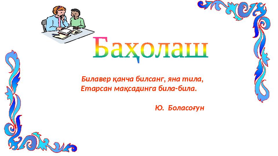 Билавер қанча билсанг, яна тила, Етарсан мақсадинга била-била.