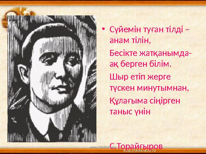 •Сүйемін туған тілді – анам тілін, Бесікте жатқанымда- ақ берген білім. Шыр етіп жерге түскен минутымнан, Құлағыма сіңірген