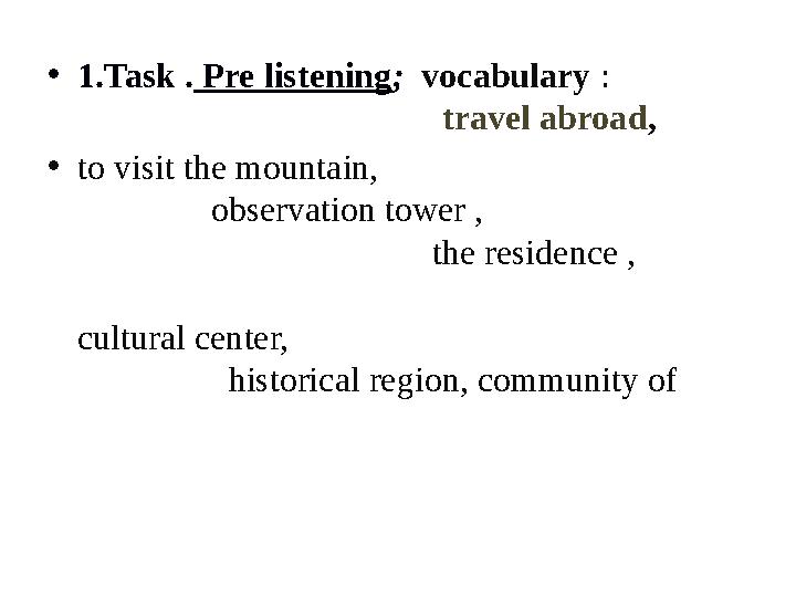 •1.Task . Pre listening; vocabulary : travel abroad, •to visit the mou