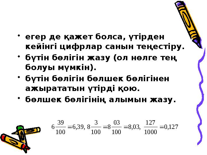 •егер де қажет болса, үтірден кейінгі цифрлар санын теңестіру. •бүтін бөлігін жазу (ол нөлге тең болуы мүмкін). •бүтін бөліг