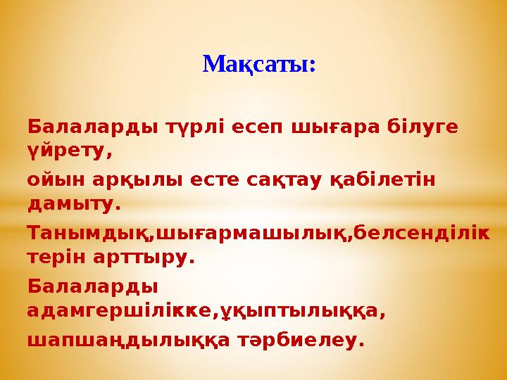Мақсаты: Балаларды түрлі есеп шығара білуге үйрету, ойын арқылы есте сақтау қабілетін дамыту. Тан