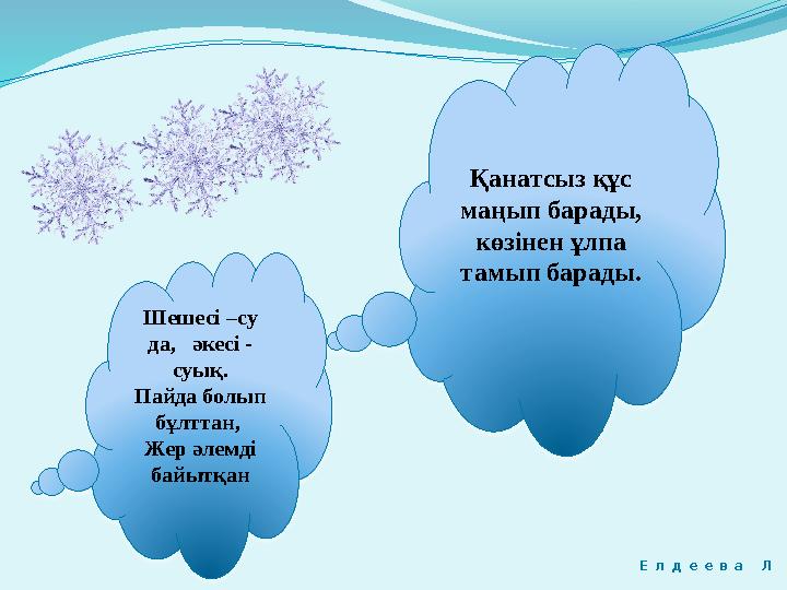 Шешесі –су да, әкесі - суық. Пайда болып бұлттан, Жер әлемді байытқан Е л д е е в а Л Қанатсыз құс маңып барады, көзін