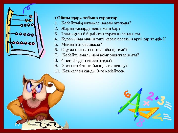 «Ойшылдар» тобына сұрақтар 1.Көбейтудің нәтижесі қалай аталады? 2.Жарты ғасырда неше жыл бар? 3.7ондықтан 6 бірліктен тұратын са