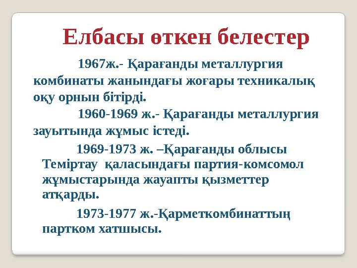 Елбасы өткен белестер 1967ж.- Қарағанды металлургия комбинаты жанындағы жоғары техникалық оқу орнын бітірді.